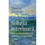 Solutia interioara. Spre o noua medicina a corpului si a spiritului - Thierry Janssen