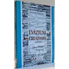 EVAZIUNI CREATOARE , ESEURI LITERARE de GEORGE BAJENARU , 2004