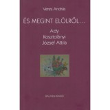&Eacute;s megint el&ouml;lről... - Ady, Kosztol&aacute;nyi, J&oacute;zsef Attila - Veres Andr&aacute;s