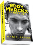 Eddy Merckx. Canibalul - Paperback brosat - Daniel Friebe - Preda Publishing