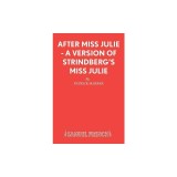 After Miss Julie - A Version of Strindberg&#039;s Miss Julie