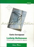 Cumpara ieftin Ludwig Boltzmann - Omul Care A Crezut In Atomi, Carlo Cercignani, Ed. Tehnica, 2000, Biografie, 360 Pagini, Romana