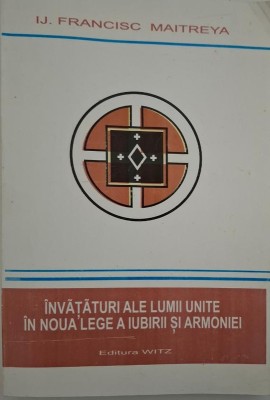 Invataturi ale lumii unite in noua lege a iubirii si armoniei &amp;ndash; IJ. Francisc Maitreya foto