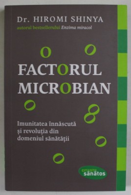 FACTORUL MICROBIAN , IMUNITATEA INNASCUTA SI REVOLUTIA DIN DOMENIUL SANATATII de HIROMI SHINYA , 2016 foto