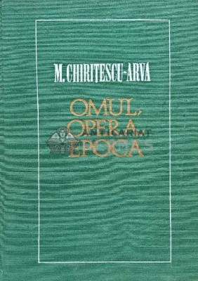 Omul, opera, epoca - 1969 - M. Chiritescu Arva (C216) foto