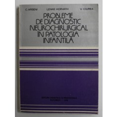PROBLEME DE DIAGNOSTIC NEUROCHIRURGICAL IN PATOLOGIA INFANTILA de C. ARSENI ...V. CIUREA , 1978