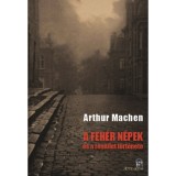 A feh&eacute;r n&eacute;pek - &eacute;s a r&eacute;m&uuml;let t&ouml;rt&eacute;nete - Arthur Machen