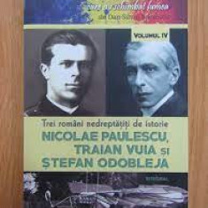 Trei romani nedreptatiti de istorie Nicolae Paulescu, Traian Vuia si Stefan Odobleja, vol.IV