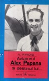 V. Firoiu - Aviatorul Alex Papana si destinul lui... Povestiri de viata de
