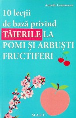 10 Lectii de baza privind taierile la pomi si arbusti fructiferi, Armelle Cotteanceau, editura MAST
