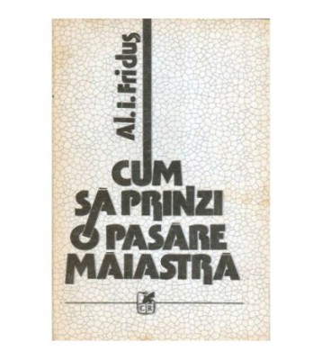 Al.I. Fridus - Cum sa prinzi o pasare maiastra - 117449 foto
