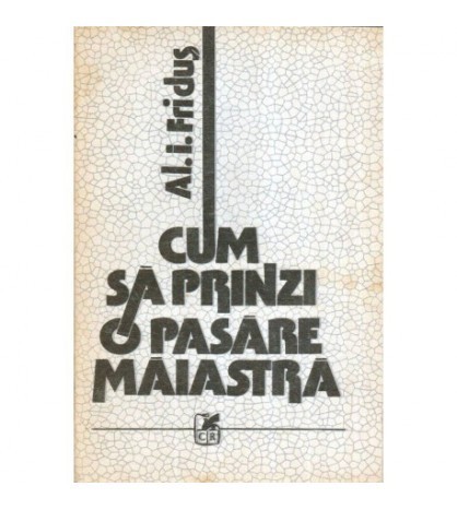 Al.I. Fridus - Cum sa prinzi o pasare maiastra - 117449