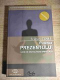 Eckhart Tolle - Puterea prezentului. Ghid de dezvoltare spirituala (Editura Curtea Veche, 2007; editia a II-a, revazuta)