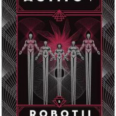 Robotii Vol.5: Robotii si imperiul - Isaac Asimov