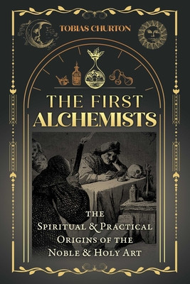 The First Alchemists: The Spiritual and Practical Origins of the Noble and Holy Art foto
