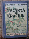 W. SOMERSET MAUGHAM - VACANTA DE CRACIUN ( EDITIA A VI-A INTERBELICA )