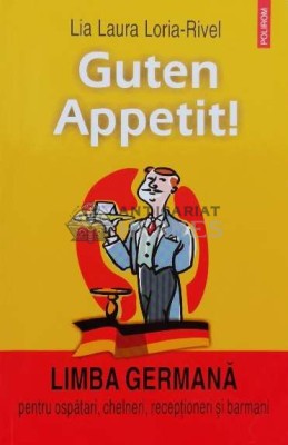 Guten Appetit!. Limba germana pentru ospatari, chelneri, receptioneri si barmani - 2006 - Lia-Laura Loria-Rivel ($K19) foto
