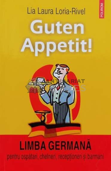 Guten Appetit!. Limba germana pentru ospatari, chelneri, receptioneri si barmani - 2006 - Lia-Laura Loria-Rivel ($K19)