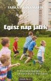 Eg&eacute;sz nap j&aacute;t&eacute;k - A dr&aacute;mapedag&oacute;gia alkalmaz&aacute;sa az &oacute;vod&aacute;ban - Farkas Annam&aacute;ria