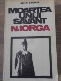 MOARTEA UNUI SAVANT N. IORGA-MIHAI STOIAN-118029