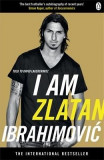 I Am Zlatan Ibrahimovic | Zlatan Ibrahimovic, David Lagercrantz, Ruth Urbom, Penguin Books Ltd