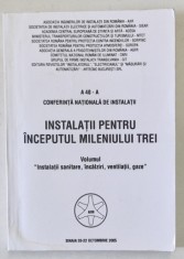 INSTALATII PENTRU INCEPUTUL MILENIULUI TREI , CONFERINTA NATIONALA DE INSTALATII , VOLUMUL : INSTALATII SANITARE , INCALZIRI , VENTILATII , GAZE , 200