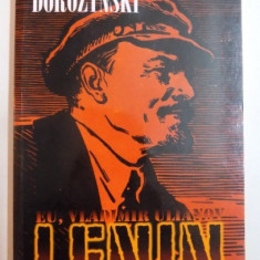 EU , VLADIMIR ULIANOV ZIS LENIN , ROMANUL BOLSEVISMULUI de ALEXANDRU DOROZYNSKI , 2007