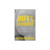 Butt Seriously: The Definitive Guide to Anal Health, Pleasure, and Everything In-Between