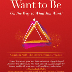 Who Do You Want to Be on the Way to What You Want?: Coaching with the Empowerment Dynamic