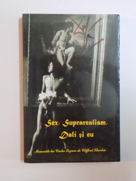 SEX , SUPRAREALISM , DALI SI EU , MEMORIILE LUI CARLOS LOZANO , CLIFFORD THURLOW , 2003