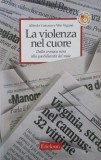La violenza nel cuore. Dalla cronaca nera alla quotidianita del male - Alfredo Carcano