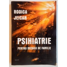 PSIHIATRIE PENTRU MEDICII DE FAMILIE de RODICA JEICAN , EDITIA A II A , 2001