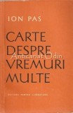 Carte Despre Vremuri Multe - Ion Pas, Editura Pentru Literatura, Bucuresti 1963, 372 Pagini, Roman
