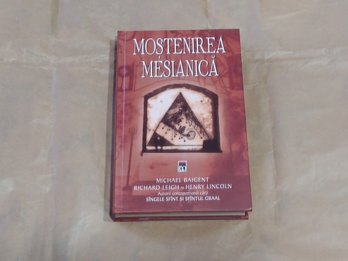 MICHAEL BAIGENT \ RICHARD LEIGH si HENRY LINCOLN - MOSTENIREA MESIANICA