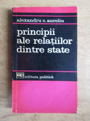 Alexandru C. Aureliu - Principii ale relatiilor dintre state foto