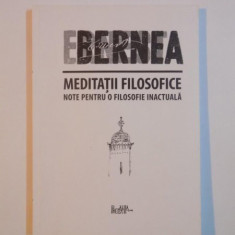 MEDITATII FILOSOFICE , NOTE PENTRU O FILOSOFIE INACTUALA de ERNEST BERNEA 2010