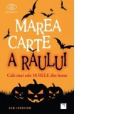Marea carte a raului. Cele mai rele 10 rele din lume - Sam Jordison