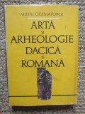 ARTA SI ARHEOLOGIE DACICA SI ROMANA de MIHAI GRAMATOPOL , 1982