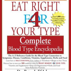 Eat Right 4 Your Type Complete Blood Type Encyclopedia: The A-Z Reference Guide for the Blood Type Connection to Symptoms, Disease, Conditions, Vitami