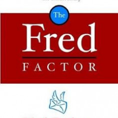 The Fred Factor: How Passion in Your Work and Life Can Turn the Ordinary into the Extraordinary - Mark Sanborn