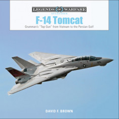 F14 Tomcat: Grumman's ""top Gun"" from Vietnam to the Persian Gulf