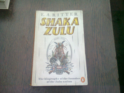 SHAKA ZULU. THE BIOGRAPHY OF THE FONDER OF THE ZULU NATION - E.A. RITTER (CARTE IN LIMBA ENGLEZA) foto