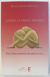 IUBIREA LA TIMPUL PREZENT: PASI CATRE CONSTIENTA RELATIEI DE CUPLU de MORRIE si ARLEAH SHECHTMAN , 2018