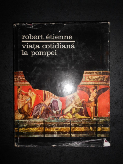 ROBERT ETIENNE - VIATA COTIDIANA LA POMPEI (1970, editie cartonata)