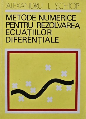 Metode numerice pentru rezolvarea ecuatiilor diferentiale - 1975 - Alexandru I. Schiop (BA48) foto