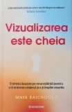 Vizualizarea este cheia. 5 tehnici bazate pe neurostiinta pentru a-ti antrena creierul si a-ti implini visurile - Maya Raichoora