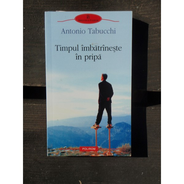 TIMPUL IMBATRANESTE IN PRIPA - ANTONIO TABUCCHI