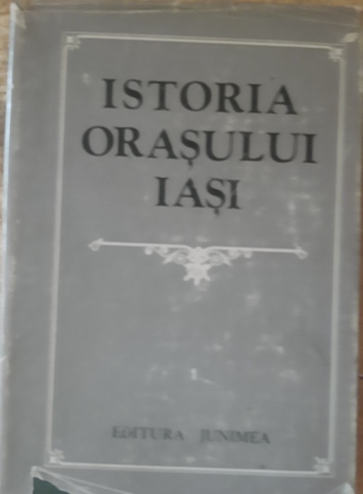 ISTORIA ORASULUI IASI VOL 1 - CONSTANTIN CIHODARU, GHEORGHE PLATON