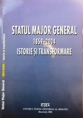 STATUL MAJOR GENERAL 1859-2004. ISTORIE ȘI TRANSFORMARE - MIHAIL ORZEAȚĂ foto