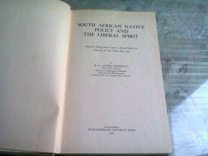 SOUTH AFRICAN NATIVE POLICY AND THE LIBERAL SPIRIT - R.F. ALFRED HOERNLE (CARTE IN LIMBA ENGLEZA)